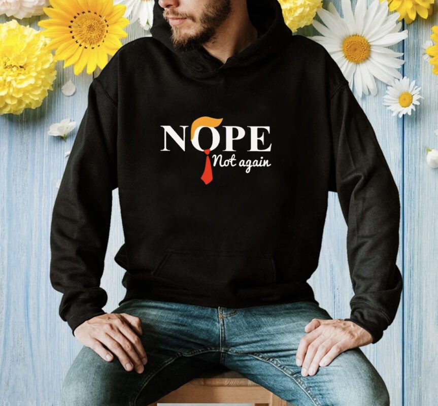 Trump nope not again shirt