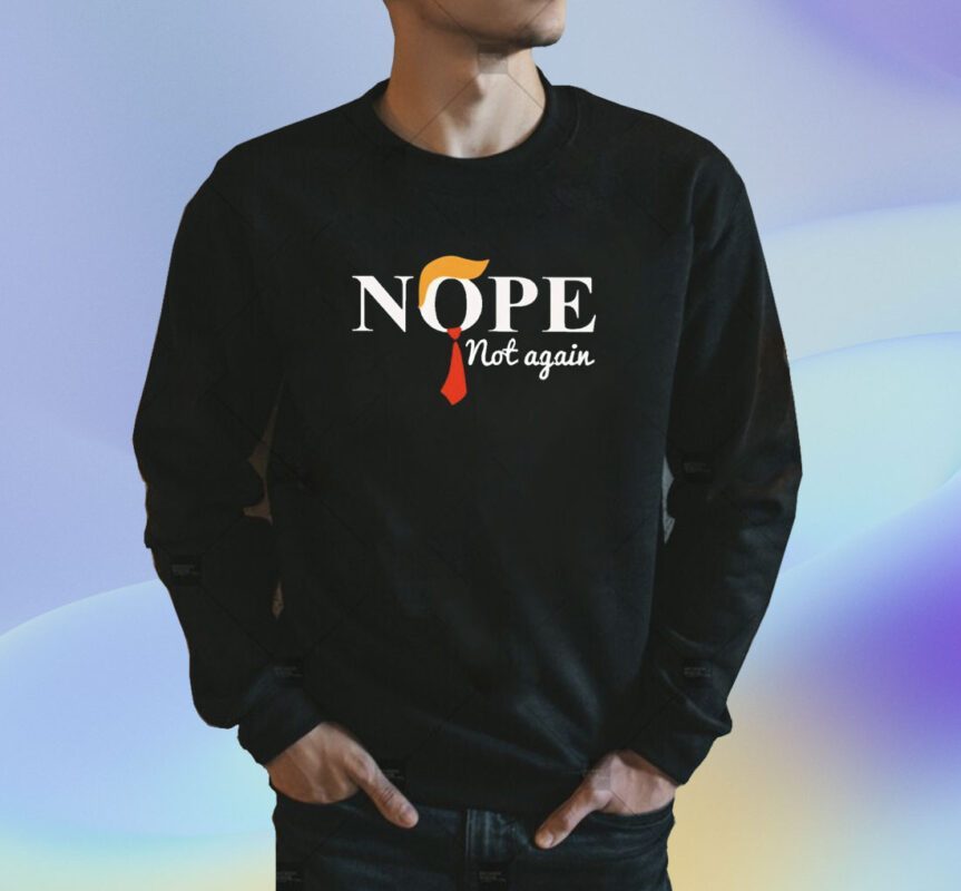 Trump nope not again shirt