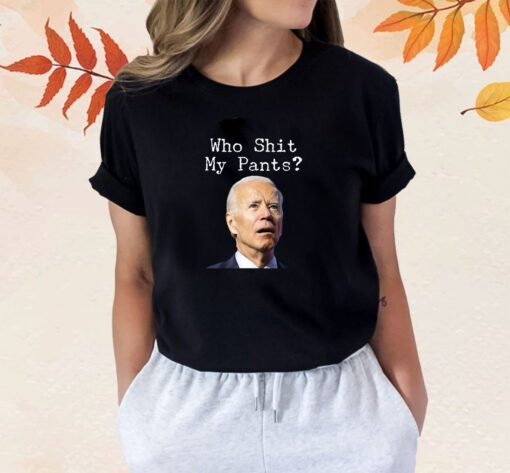 Who Shit My Pant's Funny Anti Joe Biden Shirt