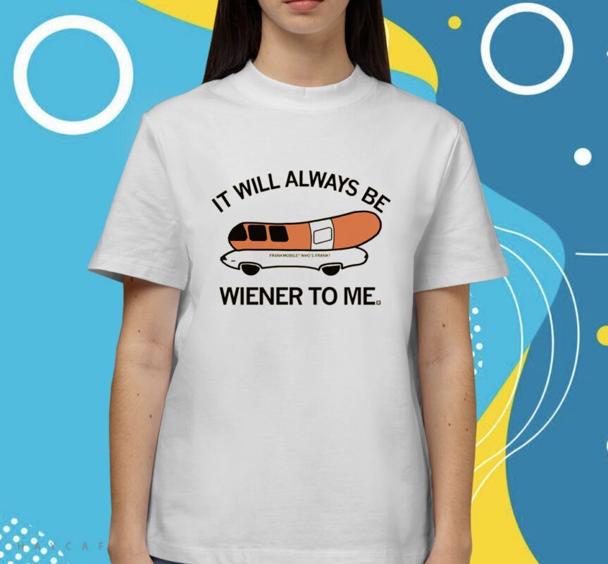 Who's Frank It will always be wiener to me Shirt