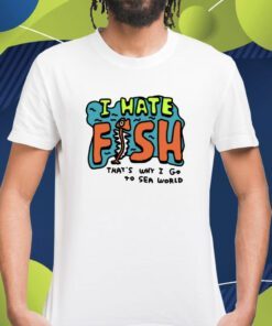 Zoebread I Hate Fish That's Why I Go To Sea World Shirt