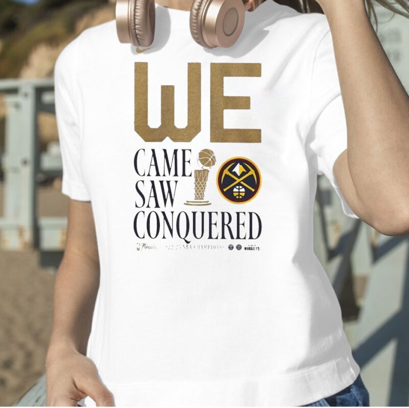 We Came Saw Conquered Denver Nuggets 2023 Nba Finals Champions Tee Shirt