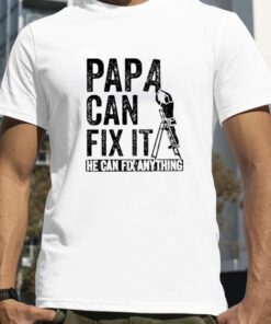 Papa Can Fix It He Can Fix Anything Official Shirt