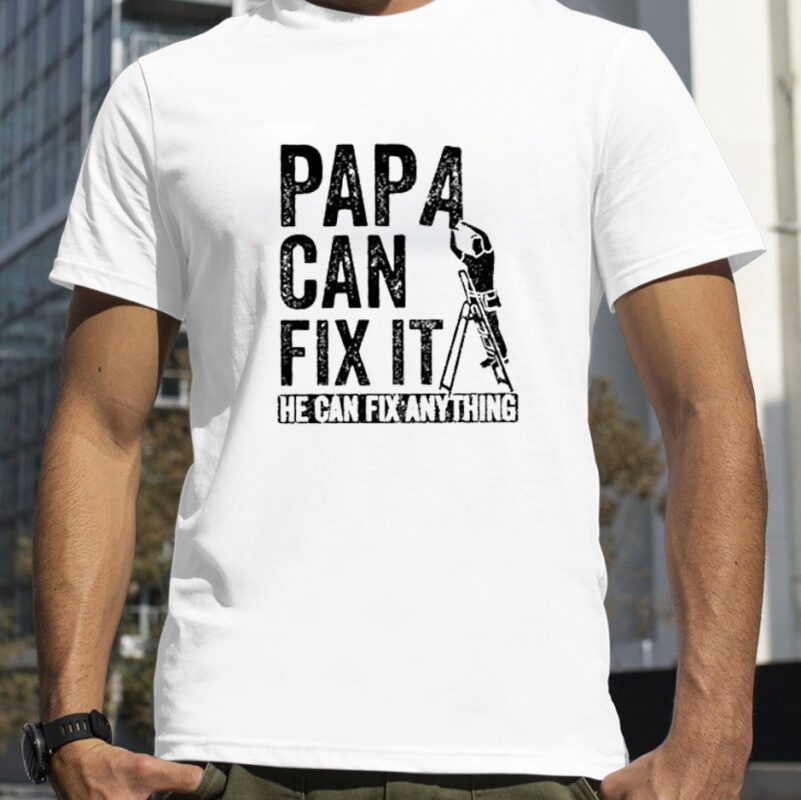 Papa Can Fix It He Can Fix Anything Official Shirt