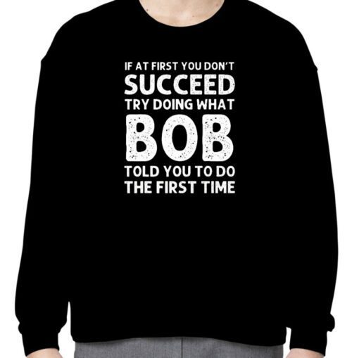 If At First You Don’t Succeed Try Doing What Bob 2023 Shirt