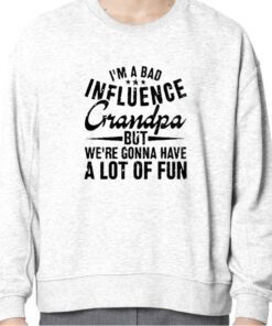 I’m A Bad Influence Grandpa But We’Re Gonna Have A Lot Of Fun Classic Shirt