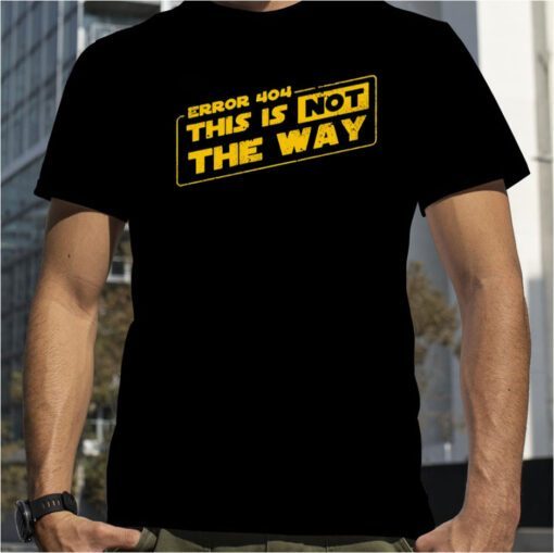 Error 404 This Not The Way Funny Shirt