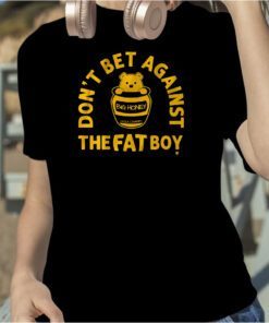 DON'T BET AGAINST THE FAT BOY 2023 SHIRT