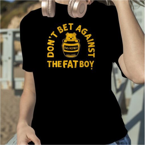 DON'T BET AGAINST THE FAT BOY 2023 SHIRT