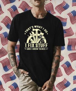 I Fix Stuff And I Know Things T-Shirt