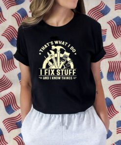 I Fix Stuff And I Know Things T-Shirt