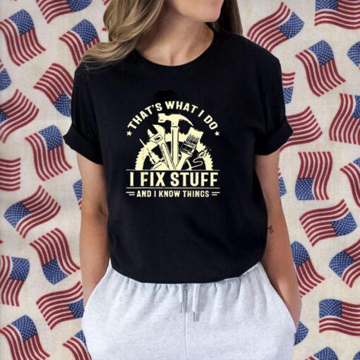 I Fix Stuff And I Know Things T-Shirt