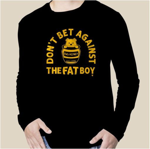 DON'T BET AGAINST THE FAT BOY 2023 SHIRT