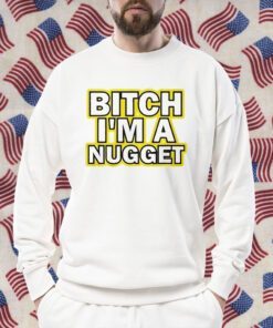 Bitch I’m A Nugget TShirt