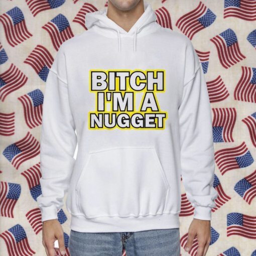 Bitch I’m A Nugget TShirt