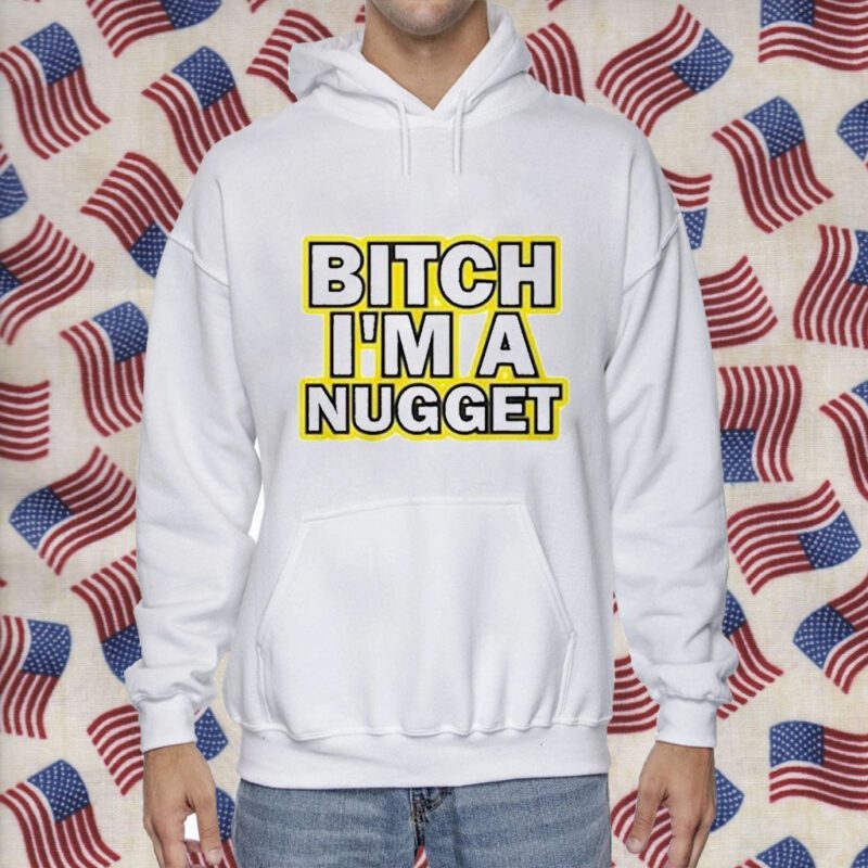 Bitch I’m A Nugget TShirt