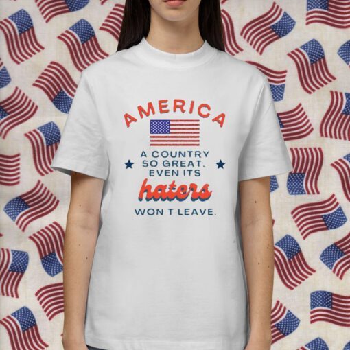 America A Country So Great Even Its Haters Won’t Leave Vintage Shirt