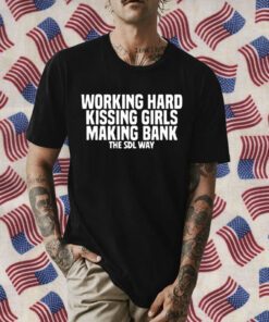 Working Hard Kiss Girls Making Bank The Sdl Way 2023 Shirt