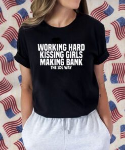 Working Hard Kiss Girls Making Bank The Sdl Way 2023 Shirt