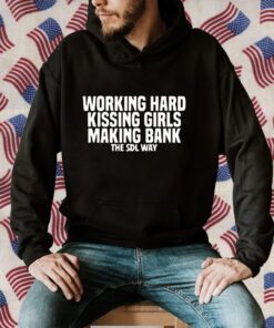 Working Hard Kiss Girls Making Bank The Sdl Way 2023 Shirt