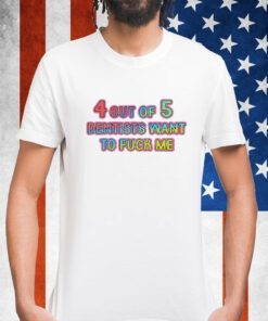 4 Out Of 5 Dentists Want To Fuck Me Shirt