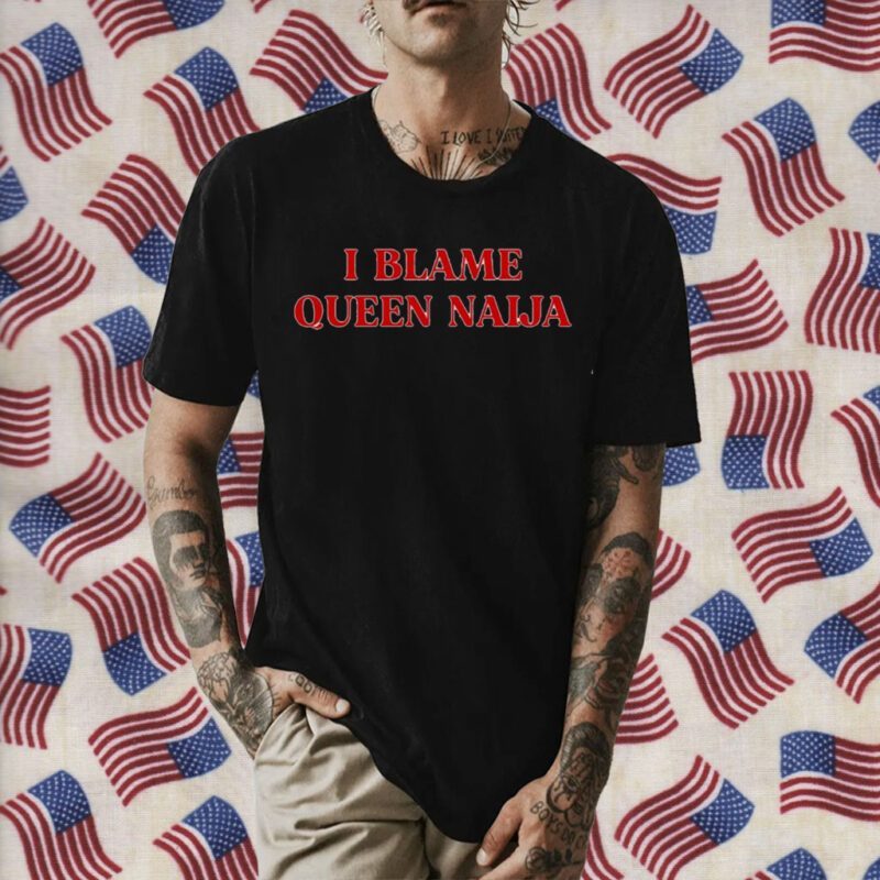 I Blame Queen Naija Tee Shirt