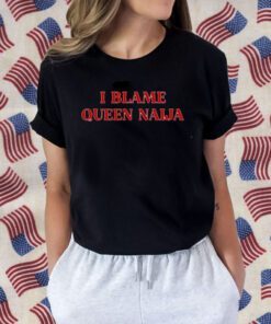 I Blame Queen Naija Tee Shirt