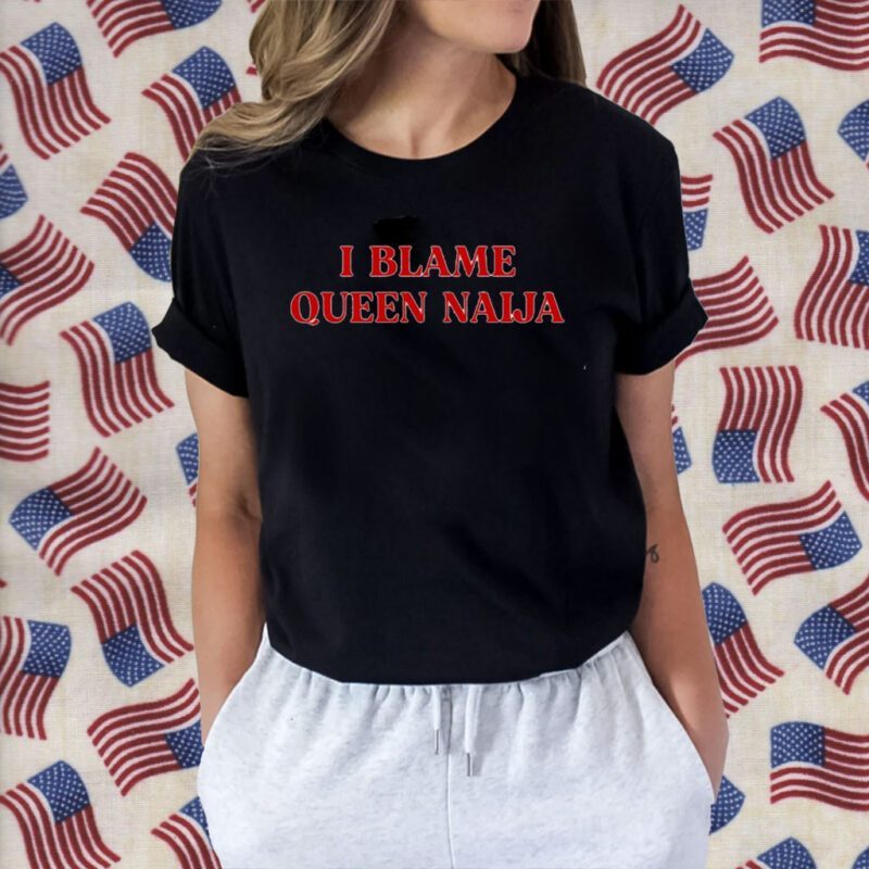 I Blame Queen Naija Tee Shirt