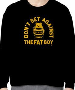 DON'T BET AGAINST THE FAT BOY 2023 SHIRT