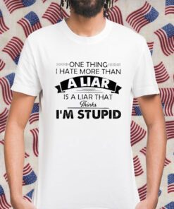 One Thing I Hate More Than A Liar Is A Liar That Thinks Shirt