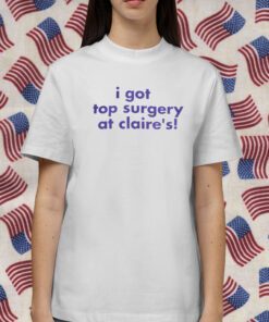 I Got Top Surgery At Claire’s Gift Shirts