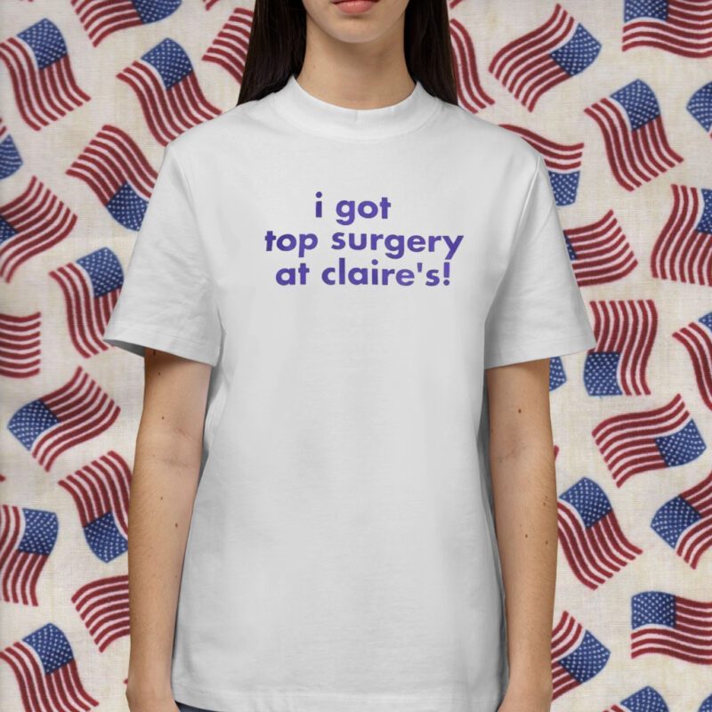 I Got Top Surgery At Claire’s Gift Shirts