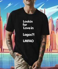 Alhaji Beardless Smallie Looking For Love In Lagos Lmfao Shirt