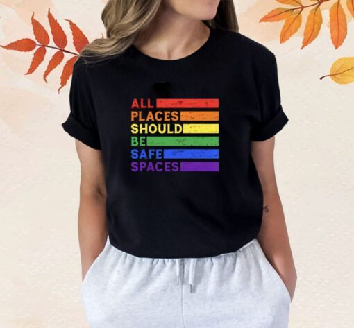 All Places Should Be Safe Spaces Gay Pride Ally LGBTQ Month Shirt