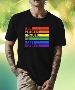 All Places Should Be Safe Spaces Gay Pride Ally LGBTQ Month Shirt