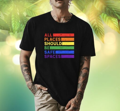 All Places Should Be Safe Spaces Gay Pride Ally LGBTQ Month Shirt