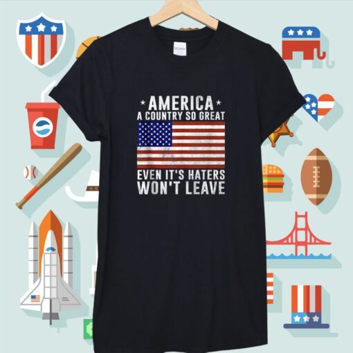 America a country so great even it's Haters Won't Leave Shirt