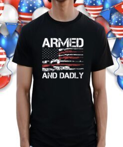 Armed And Dadly Funny Deadly Fathers Day USA Flag Shirt