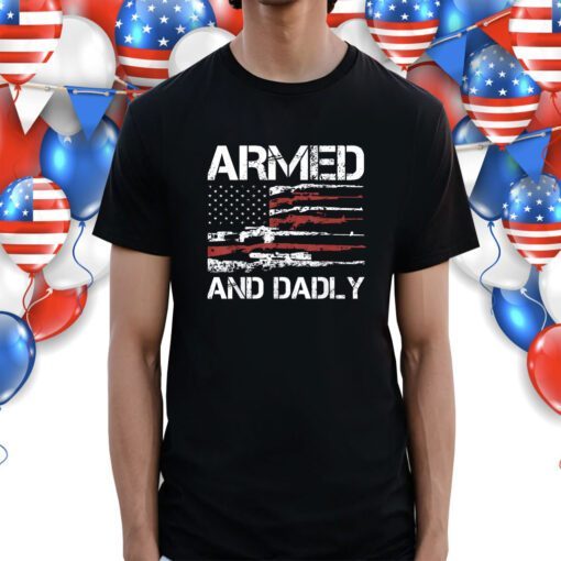 Armed And Dadly Funny Deadly Fathers Day USA Flag Shirt