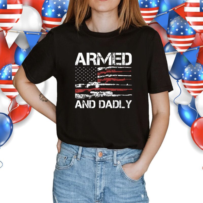 Armed And Dadly Funny Deadly Fathers Day USA Flag Shirt