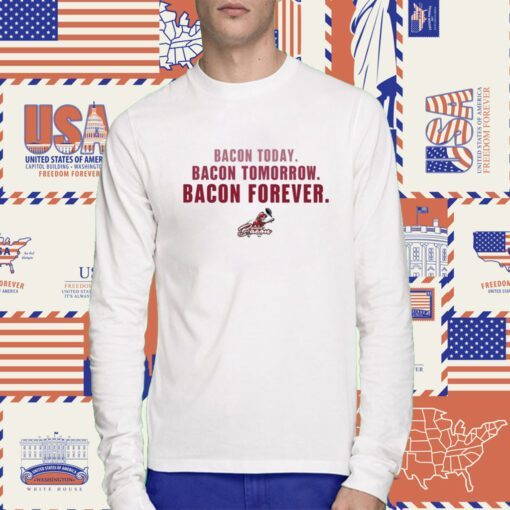 Bacon Today Bacon Tomorrow Bacon Forever Tee Shirt