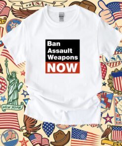 Ban Assault Weapons Now Shirt