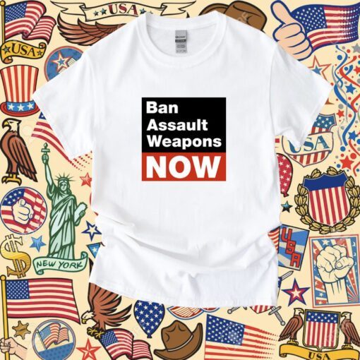 Ban Assault Weapons Now Shirt