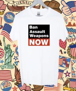 Ban Assault Weapons Now Shirt