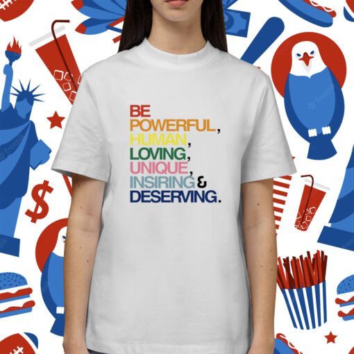 Be Powerful Human Loving Unique Inspiring Deserving Pride Shirt