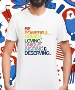 Be Powerful Human Loving Unique Inspiring Deserving Pride Shirt