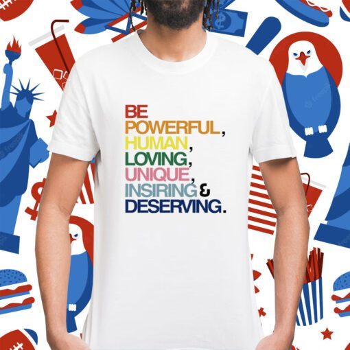 Be Powerful Human Loving Unique Inspiring Deserving Pride Shirt