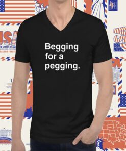 Begging For A Pegging Tee Shirt