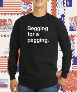 Begging For A Pegging Tee Shirt