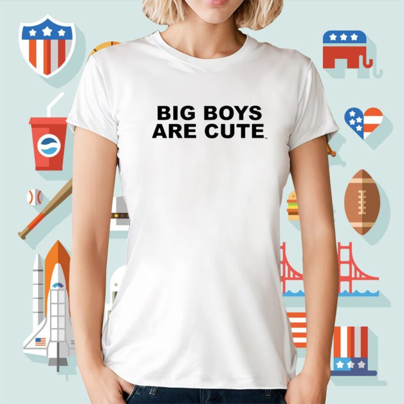 Big Boys Are Cute T-Shirt